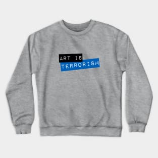 Art Is Terrorism Crewneck Sweatshirt